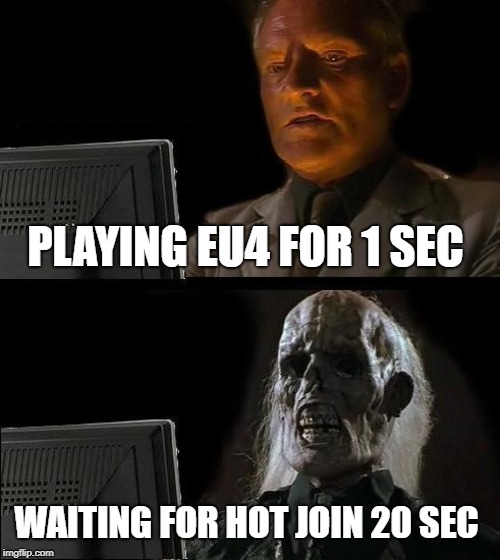 I'll Just Wait Here Meme | PLAYING EU4 FOR 1 SEC; WAITING FOR HOT JOIN 20 SEC | image tagged in memes,ill just wait here | made w/ Imgflip meme maker