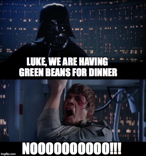 Star Wars No | LUKE, WE ARE HAVING GREEN BEANS FOR DINNER; NOOOOOOOOOO!!! | image tagged in memes,star wars no,funny memes,darth vader,luke skywalker | made w/ Imgflip meme maker