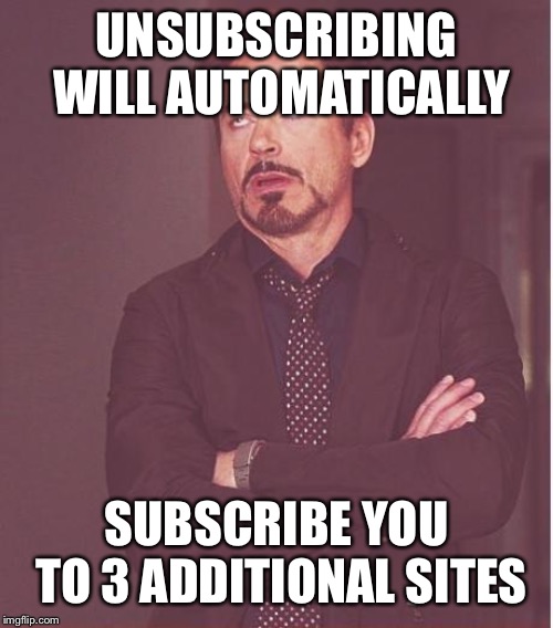 Is this even legal? | UNSUBSCRIBING WILL AUTOMATICALLY; SUBSCRIBE YOU TO 3 ADDITIONAL SITES | image tagged in memes,face you make robert downey jr,legal,no deal | made w/ Imgflip meme maker