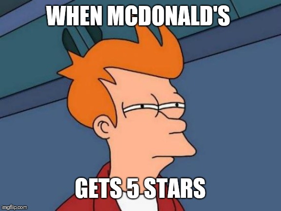 Futurama Fry | WHEN MCDONALD'S; GETS 5 STARS | image tagged in memes,futurama fry | made w/ Imgflip meme maker