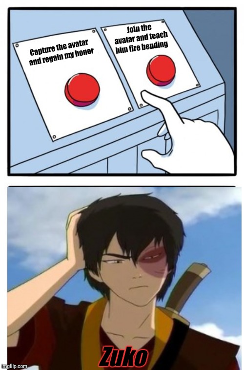 What Would Uncle Want Me To Do? | Join the avatar and teach him fire bending; Capture the avatar and regain my honor; Zuko | image tagged in memes,two buttons,zuko,avatar the last airbender,avatar | made w/ Imgflip meme maker