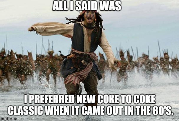 New Coke vs. Coke Classic | ALL I SAID WAS; I PREFERRED NEW COKE TO COKE CLASSIC WHEN IT CAME OUT IN THE 80'S. | image tagged in johny depp flag,beverages,coke | made w/ Imgflip meme maker