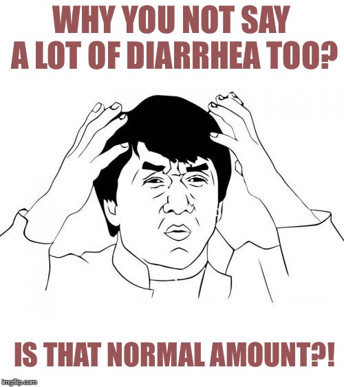 Jackie Chan WTF Meme | WHY YOU NOT SAY A LOT OF DIARRHEA TOO? IS THAT NORMAL AMOUNT?! | image tagged in memes,jackie chan wtf | made w/ Imgflip meme maker