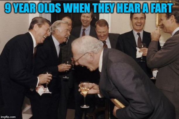 Laughing Men In Suits Meme | 9 YEAR OLDS WHEN THEY HEAR A FART | image tagged in memes,laughing men in suits | made w/ Imgflip meme maker