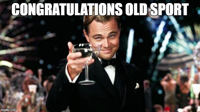 Old Sport | CONGRATULATIONS OLD SPORT | image tagged in old sport | made w/ Imgflip meme maker