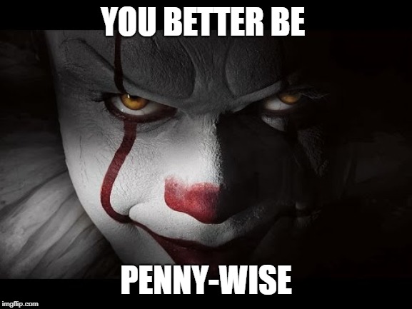 Clown Penny wise | YOU BETTER BE PENNY-WISE | image tagged in clown penny wise | made w/ Imgflip meme maker