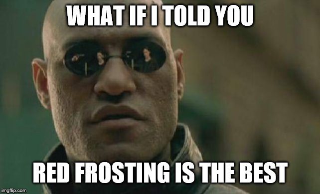 Matrix Morpheus Meme | WHAT IF I TOLD YOU RED FROSTING IS THE BEST | image tagged in memes,matrix morpheus | made w/ Imgflip meme maker