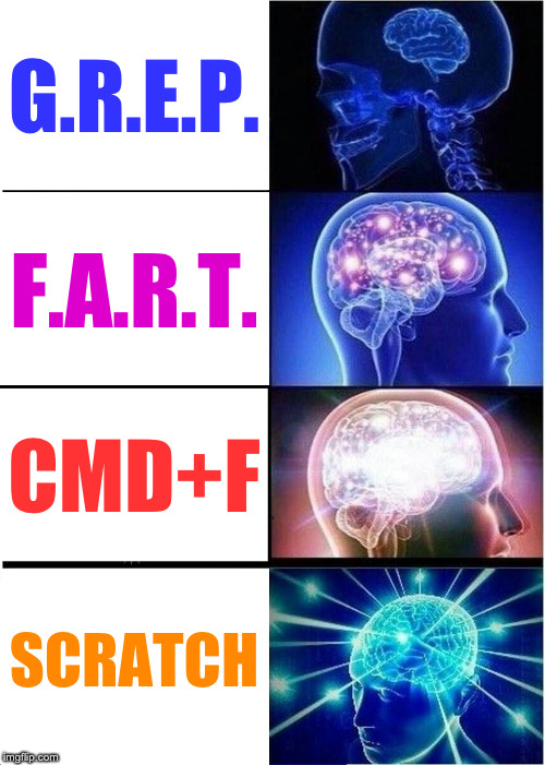 Expanding Brain Meme | G.R.E.P. F.A.R.T. CMD+F; SCRATCH | image tagged in memes,expanding brain | made w/ Imgflip meme maker