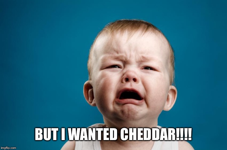 Whiny Baby | BUT I WANTED CHEDDAR!!!! | image tagged in whiny baby | made w/ Imgflip meme maker