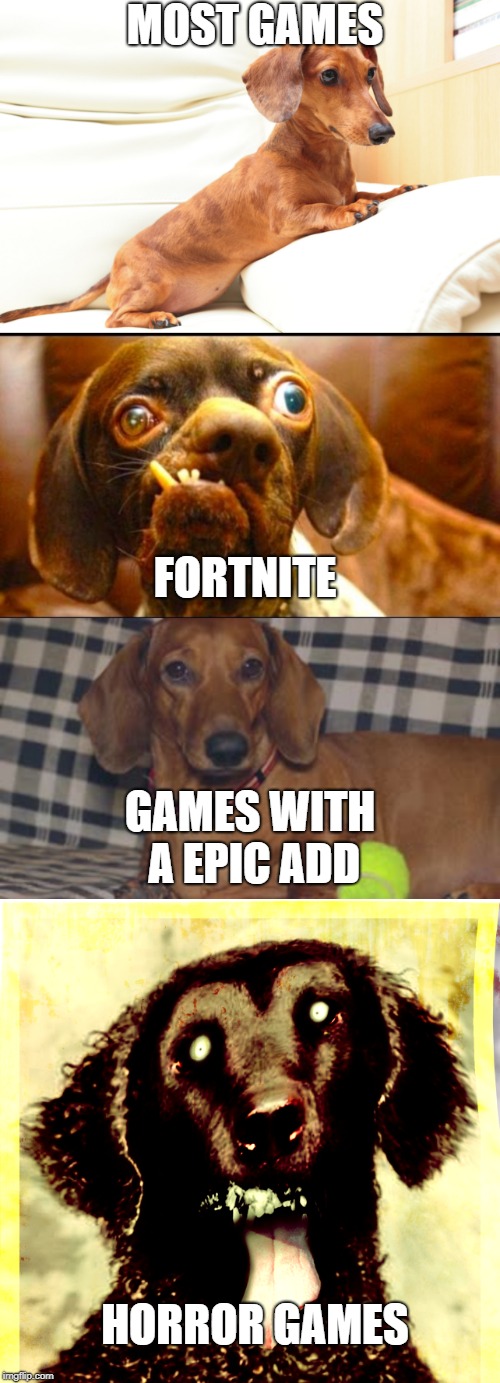 If dogs were videogames
 | MOST GAMES; FORTNITE; GAMES WITH A EPIC ADD; HORROR GAMES | image tagged in dogs,video games | made w/ Imgflip meme maker