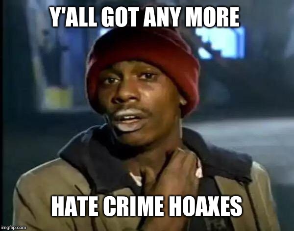 Y'all Got Any More Of That | Y'ALL GOT ANY MORE; HATE CRIME HOAXES | image tagged in memes,y'all got any more of that | made w/ Imgflip meme maker