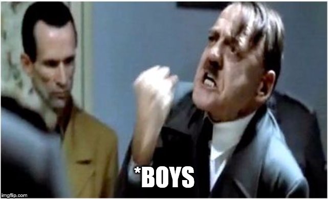 Hitler Grammar Nazi | *BOYS | image tagged in hitler grammar nazi | made w/ Imgflip meme maker