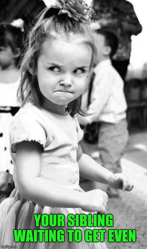 Angry Toddler Meme | YOUR SIBLING WAITING TO GET EVEN | image tagged in memes,angry toddler | made w/ Imgflip meme maker