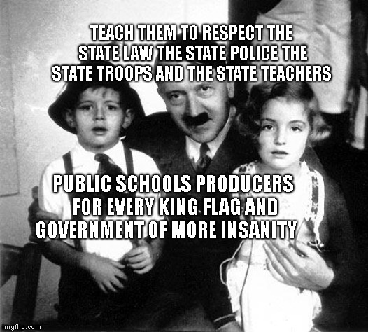 hitler children | TEACH THEM TO RESPECT THE STATE LAW THE STATE POLICE THE STATE TROOPS AND THE STATE TEACHERS; PUBLIC SCHOOLS PRODUCERS FOR EVERY KING FLAG AND GOVERNMENT OF MORE INSANITY | image tagged in hitler children | made w/ Imgflip meme maker