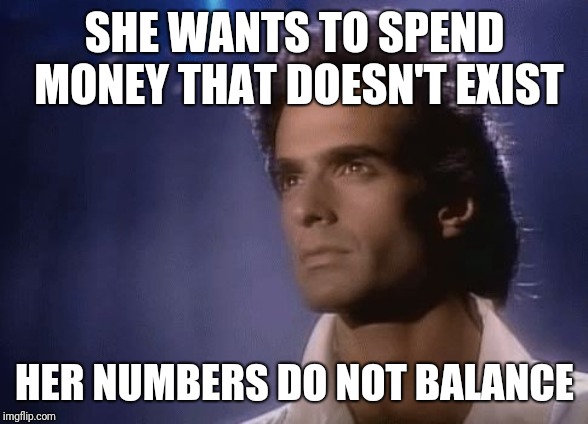 David Copperfield Magic | SHE WANTS TO SPEND MONEY THAT DOESN'T EXIST HER NUMBERS DO NOT BALANCE | image tagged in david copperfield magic | made w/ Imgflip meme maker