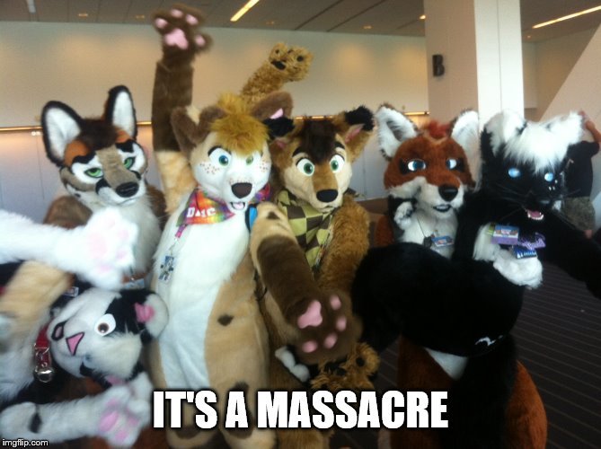 Furries | IT'S A MASSACRE | image tagged in furries | made w/ Imgflip meme maker