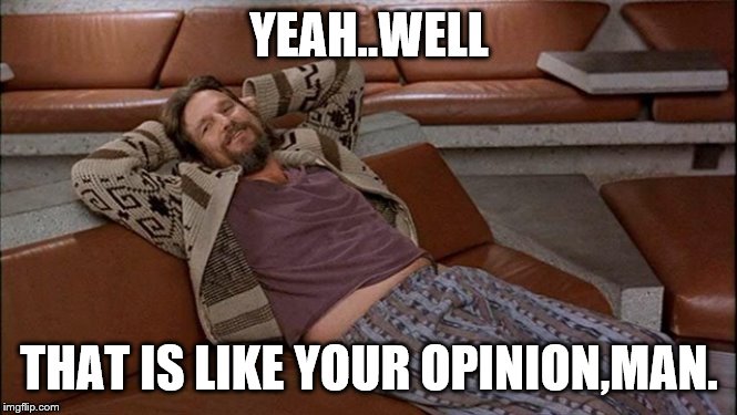 YEAH..WELL THAT IS LIKE YOUR OPINION,MAN. | made w/ Imgflip meme maker