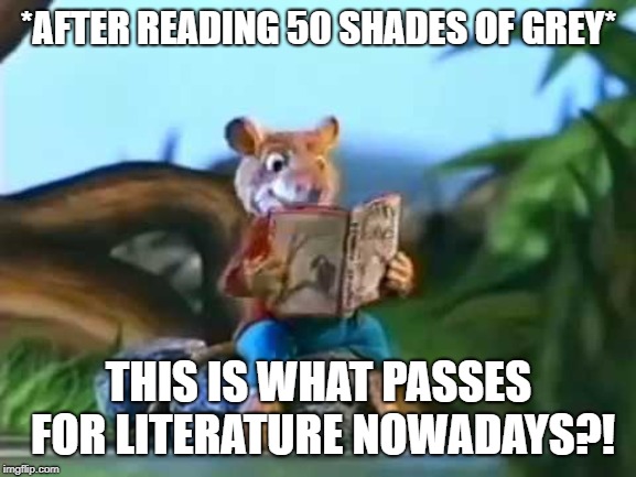 book mouse | *AFTER READING 50 SHADES OF GREY*; THIS IS WHAT PASSES FOR LITERATURE NOWADAYS?! | image tagged in book,mouse,50 shades of grey | made w/ Imgflip meme maker
