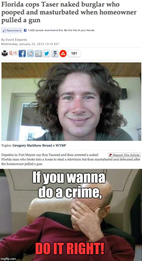 How?  | If you wanna do a crime, DO IT RIGHT! | image tagged in memes,captain picard facepalm,florida man week | made w/ Imgflip meme maker