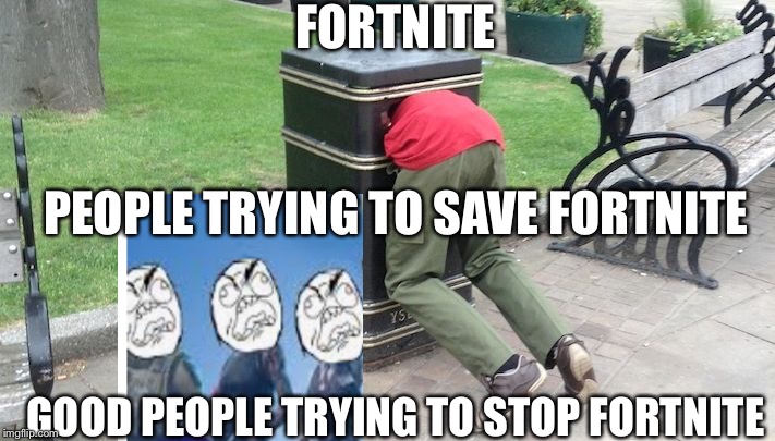 Guy in trash can | FORTNITE; PEOPLE TRYING TO SAVE FORTNITE; GOOD PEOPLE TRYING TO STOP FORTNITE | image tagged in guy in trash can | made w/ Imgflip meme maker