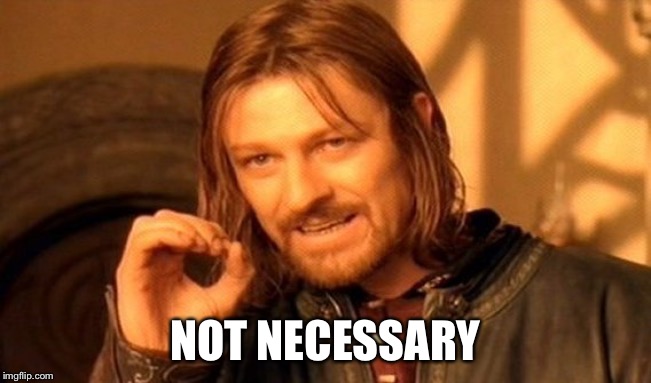 One Does Not Simply Meme | NOT NECESSARY | image tagged in memes,one does not simply | made w/ Imgflip meme maker