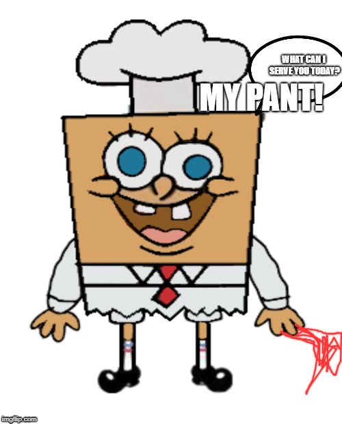 MY PANT! WHAT CAN I SERVE YOU TODAY? | image tagged in chef bob | made w/ Imgflip meme maker
