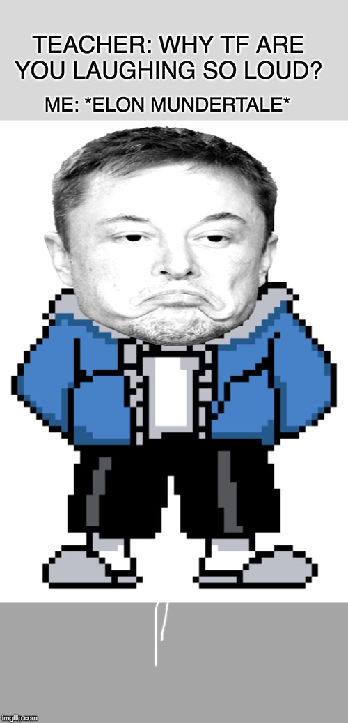 Elon Mundertale |  TEACHER: WHY TF ARE YOU LAUGHING SO LOUD? ME: *ELON MUNDERTALE* | image tagged in undertale,sans,sans undertale,elon musk | made w/ Imgflip meme maker
