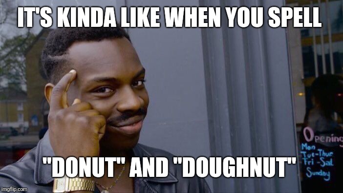 Roll Safe Think About It Meme | IT'S KINDA LIKE WHEN YOU SPELL "DONUT" AND "DOUGHNUT" | image tagged in memes,roll safe think about it | made w/ Imgflip meme maker