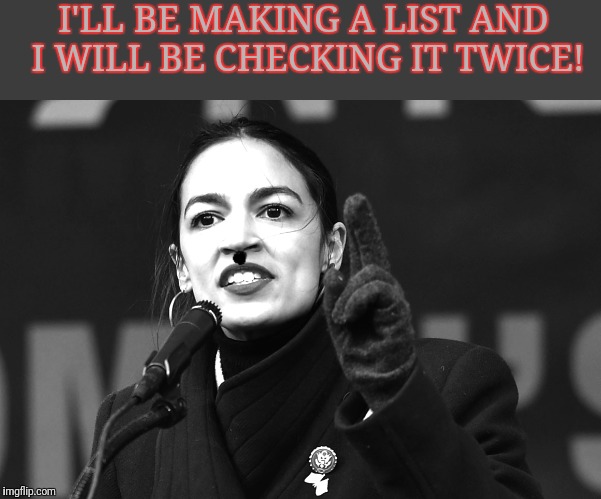 Santa Cortez | I'LL BE MAKING A LIST AND I WILL BE CHECKING IT TWICE! | image tagged in alexandria ocasio-cortez,ocasio-cortez,crazy alexandria ocasio-cortez,santa naughty list,political | made w/ Imgflip meme maker