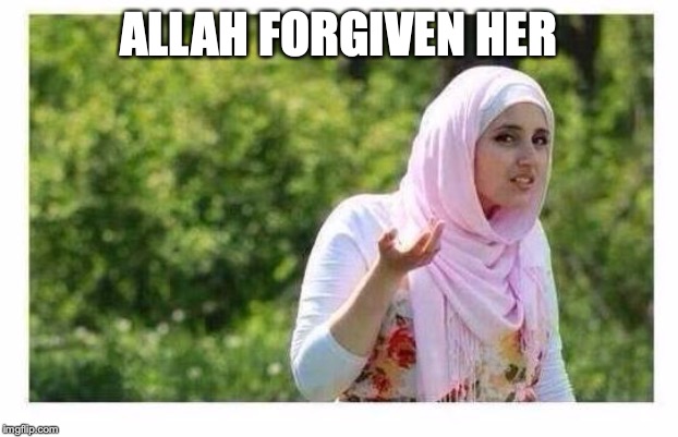 Confused Muslim Girl | ALLAH FORGIVEN HER | image tagged in confused muslim girl | made w/ Imgflip meme maker