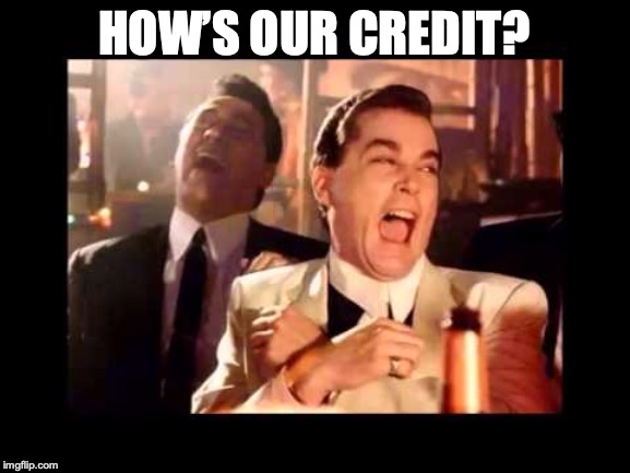 Ray Liota Luagh | HOW’S OUR CREDIT? | image tagged in ray liota luagh | made w/ Imgflip meme maker