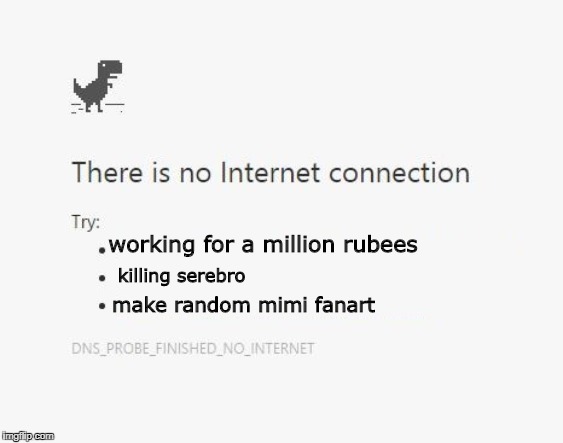 No Internet | working for a million rubees; killing serebro; make random mimi fanart | image tagged in no internet | made w/ Imgflip meme maker