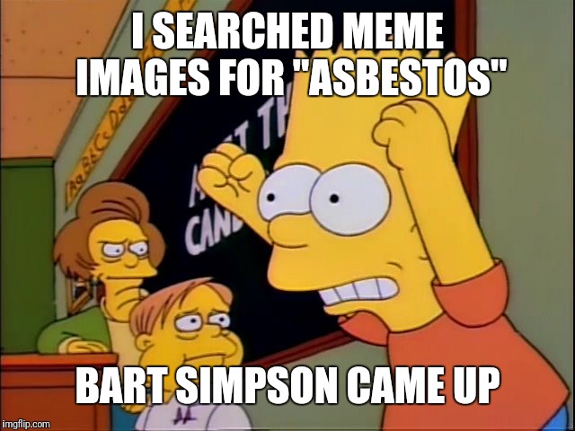 Bart Simpson | I SEARCHED MEME IMAGES FOR "ASBESTOS" BART SIMPSON CAME UP | image tagged in bart simpson | made w/ Imgflip meme maker