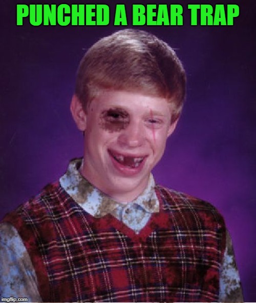 Beat-up Bad Luck Brian | PUNCHED A BEAR TRAP | image tagged in beat-up bad luck brian | made w/ Imgflip meme maker