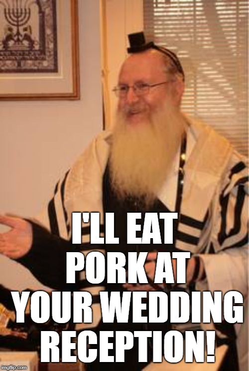 I'LL EAT PORK AT YOUR WEDDING RECEPTION! | made w/ Imgflip meme maker
