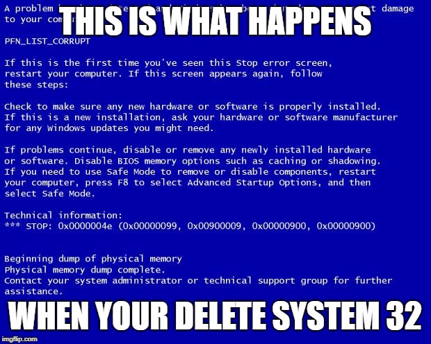 Blue screen of death | THIS IS WHAT HAPPENS; WHEN YOUR DELETE SYSTEM 32 | image tagged in blue screen of death | made w/ Imgflip meme maker