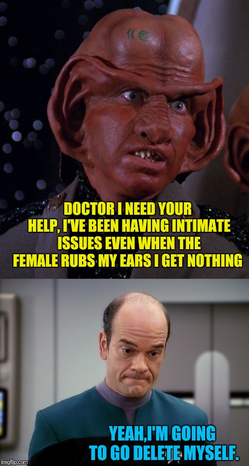 It Rubs The Wrong Way | DOCTOR I NEED YOUR HELP, I'VE BEEN HAVING INTIMATE ISSUES EVEN WHEN THE FEMALE RUBS MY EARS I GET NOTHING; YEAH,I'M GOING TO GO DELETE MYSELF. | image tagged in star trek voyager,the doctor,big ears,delete yourself | made w/ Imgflip meme maker