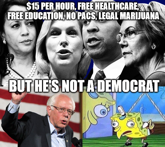 Hypocrisy | $15 PER HOUR, FREE HEALTHCARE, FREE EDUCATION, NO PACS, LEGAL MARIJUANA; BUT HE'S NOT A DEMOCRAT | image tagged in liberal hypocrisy,democratic party,bernie sanders,elizabeth warren,cory booker,spongebob | made w/ Imgflip meme maker