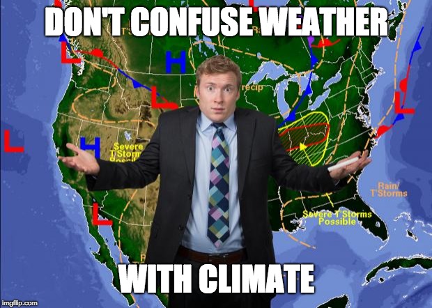 Weather Dude | DON'T CONFUSE WEATHER WITH CLIMATE | image tagged in weather dude | made w/ Imgflip meme maker