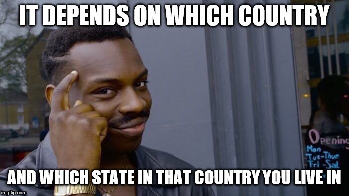 Roll Safe Think About It Meme | IT DEPENDS ON WHICH COUNTRY AND WHICH STATE IN THAT COUNTRY YOU LIVE IN | image tagged in memes,roll safe think about it | made w/ Imgflip meme maker