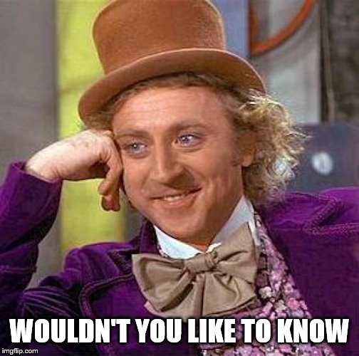 Creepy Condescending Wonka Meme | WOULDN'T YOU LIKE TO KNOW | image tagged in memes,creepy condescending wonka | made w/ Imgflip meme maker