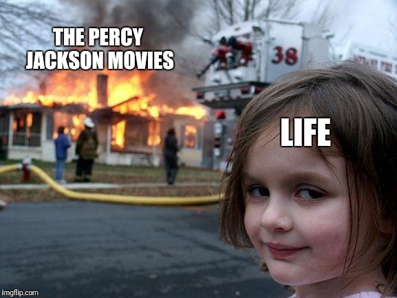 Disaster Girl | THE PERCY JACKSON MOVIES; LIFE | image tagged in memes,disaster girl | made w/ Imgflip meme maker