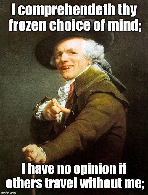 Nameth that melody | I comprehendeth thy frozen choice of mind;; I have no opinion if others travel without me; | image tagged in old french man,band of thy town,mind,travel,music memes,name that tune | made w/ Imgflip meme maker