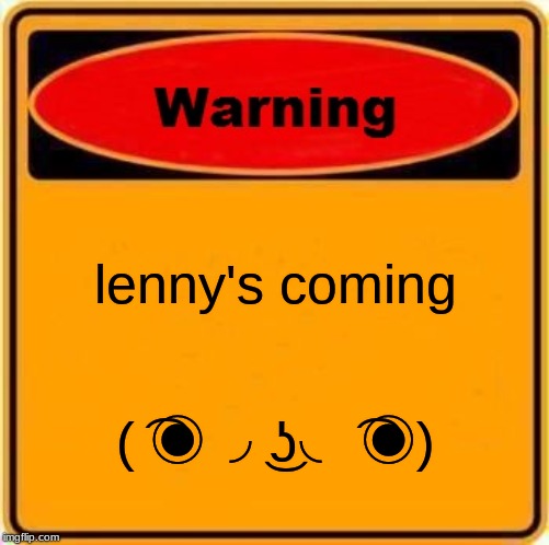 Warning Sign | lenny's coming; ( ͡◉◞ ͜ʖ◟ ͡◉) | image tagged in memes,warning sign | made w/ Imgflip meme maker