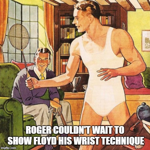 ROGER COULDN'T WAIT TO SHOW FLOYD HIS WRIST TECHNIQUE | image tagged in old school pics | made w/ Imgflip meme maker