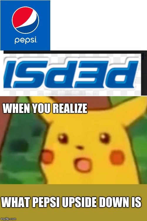 Surprised Pikachu | WHEN YOU REALIZE; WHAT PEPSI UPSIDE DOWN IS | image tagged in memes,surprised pikachu | made w/ Imgflip meme maker