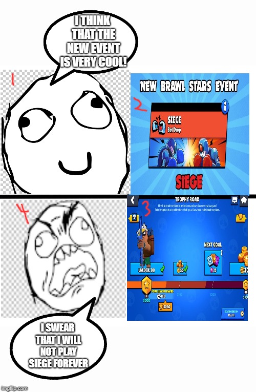 Before and after Siege had been released in Brawl Stars | I THINK THAT THE NEW EVENT IS VERY COOL! I SWEAR THAT I WILL NOT PLAY SIEGE FOREVER | image tagged in memes,blank starter pack,brawl stars,siege | made w/ Imgflip meme maker