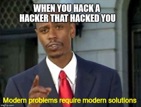 hacking ftw | WHEN YOU HACK A HACKER THAT HACKED YOU | image tagged in funny | made w/ Imgflip meme maker