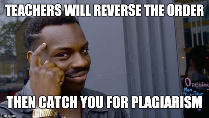 Roll Safe Think About It Meme | TEACHERS WILL REVERSE THE ORDER THEN CATCH YOU FOR PLAGIARISM | image tagged in memes,roll safe think about it | made w/ Imgflip meme maker