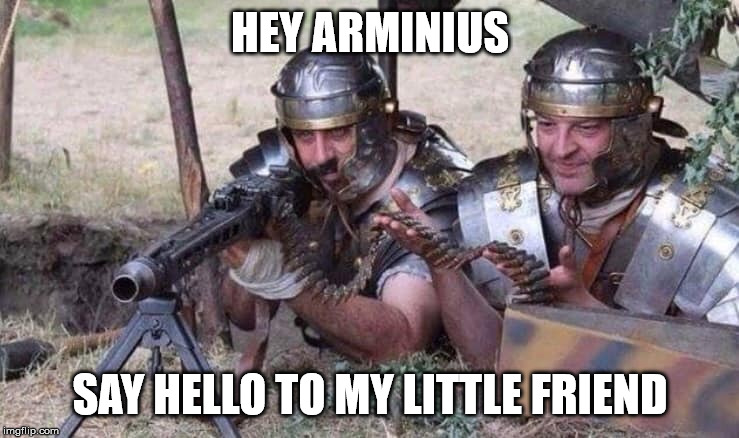 HEY ARMINIUS; SAY HELLO TO MY LITTLE FRIEND | image tagged in memes,history | made w/ Imgflip meme maker